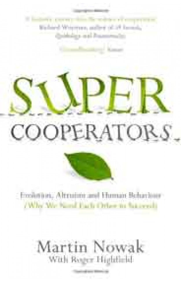 SupercooperatorsBeyond the Survival of the FittestWhy CooperationNot Competitionis the Key to Life