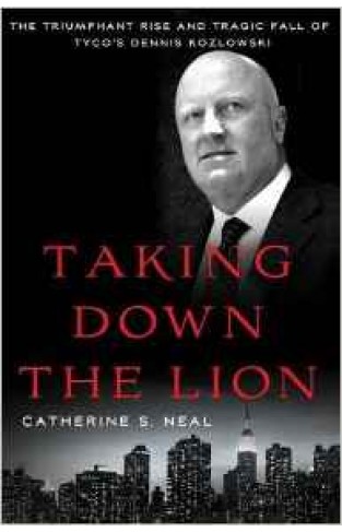 Taking Down the Lion: The Triumphant Rise and Tragic Fall of Tycos Dennis Kozlowsk