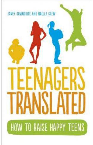 Teenagers Translated How to Raise Happy Teens
