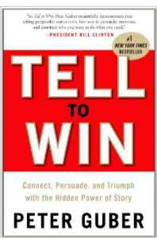 Tell to Win: Connect Persuade and Triumph with the Hidden Power of Story 