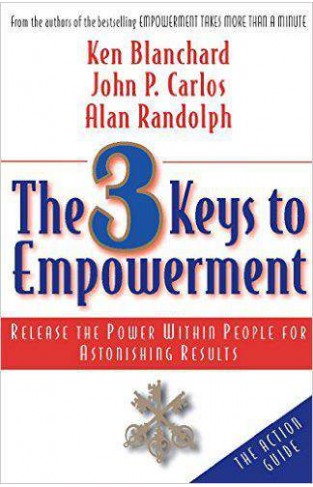 The 3 Keys to Empowerment : Release the Power Within People for Astonishing Results