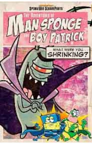 The Adventures of Man Sponge and Boy Patrick in What Were You Shrinking?