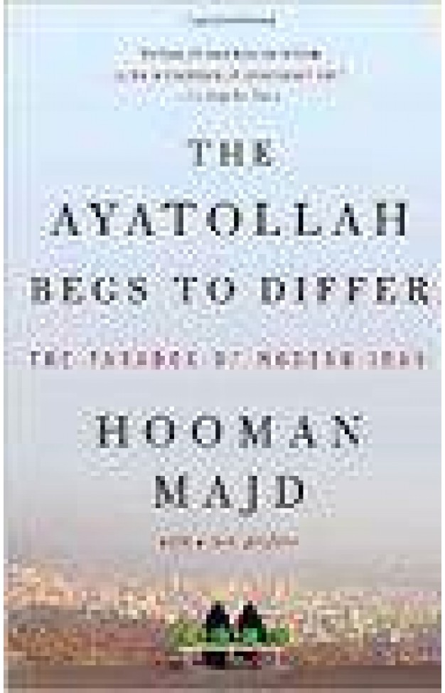 The Ayatollah Begs To Differ The Paradox Of Modern Iran Reprint 