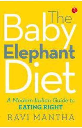 The Baby Elephant Diet: A Modern Indian Guide To Eating Right