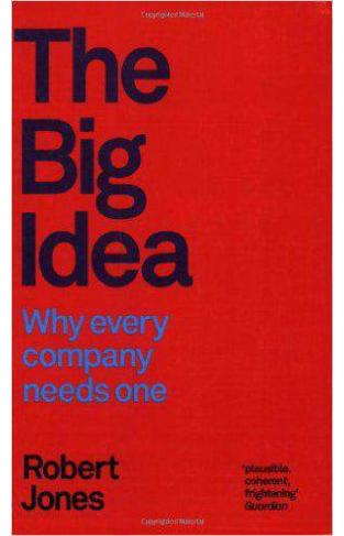 The Big Idea Why Every Company Needs One