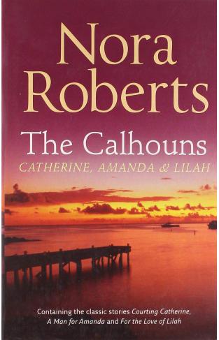 The Calhouns: Catherine Amanda and Lilah: Courting Catherine / A Man For Amanda / For The Love Of Lilah