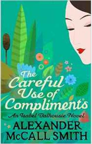 The Careful Use Of Compliments (Isabel Dalhousie Novels)  