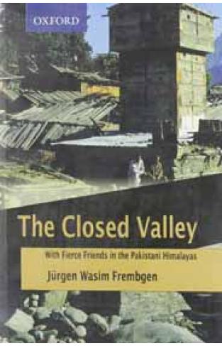 The Closed Valley: With Fierce Friends in the Pakistani Himalayas 