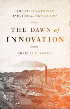 The Dawn of Innovation: The First American Industrial Revolution