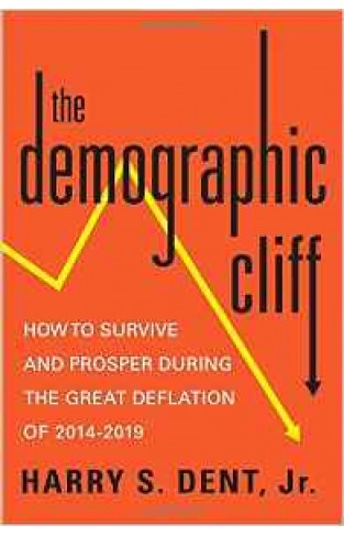 The Demographic Cliff: How to Survive and Prosper During the Great Deflation of 20142019