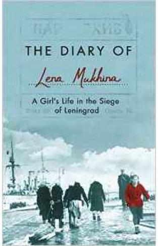 The Diary of Lena MukhinaA Girls Life in the Siege of Leningrad