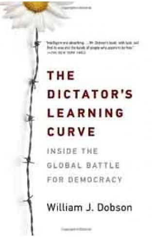 The Dictators Learning Curve: Inside the Global Battle for Democracy
