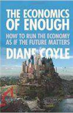 The Economics of Enough: How to Run the Economy as If the Future Matters