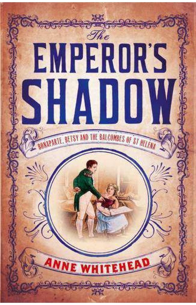 The Emperors Shadow: Bonaparte Betsy and the Balcombes of St Helena