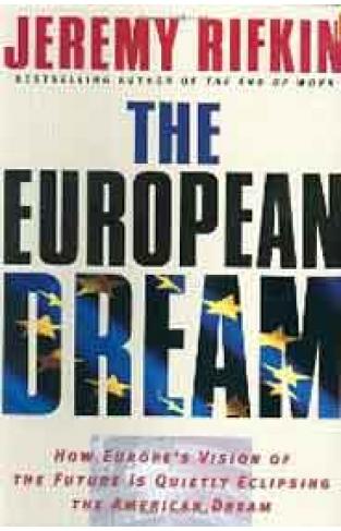 The European Dream: How Europes Vision of the Future is Quietly Eclipsing the American Dream