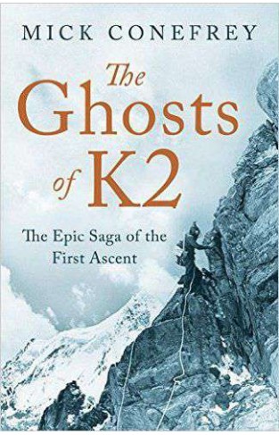 The Ghosts of K2 The Epic Saga of First Ascent