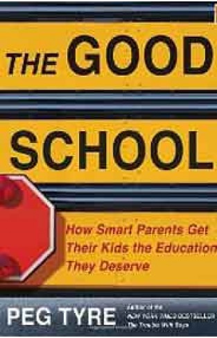 The Good School: How Smart Parents Get Their Kids the Education They Deserve