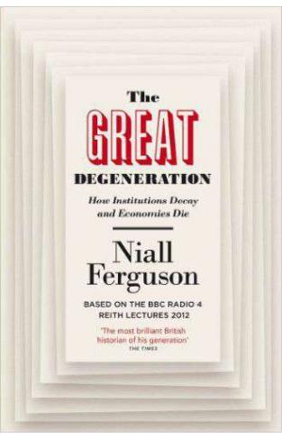 The Great Degeneration How Institutions Decay and Economies Die