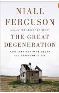The Great Degeneration: How Institutions Decay and Economies Die