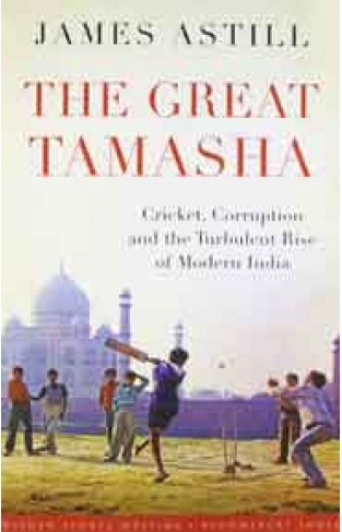 The Great Tamasha Cricket, Corruption and the Turbulent Rise of Modern India 