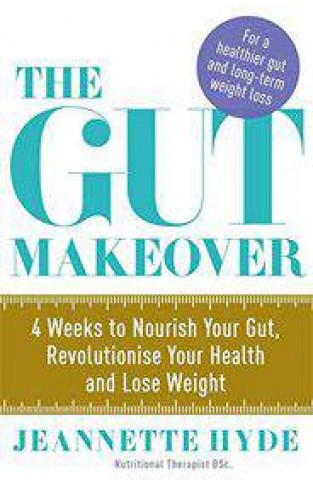 The Gut Makeover 4 Weeks to Nourish Your Gut Revolutionise Your Health and Lose Weight