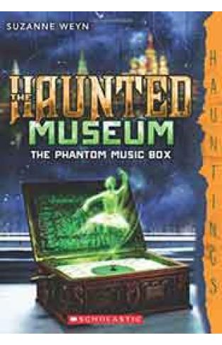 The Haunted Museum 2 The Phantom Music Box a Hauntings novel