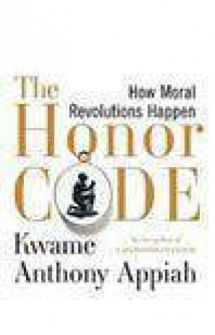 The Honor Code How Moral Revolutions Happen