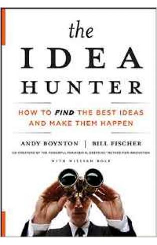 The Idea Hunter: How To Find the Best Ideas And Make Them Happen