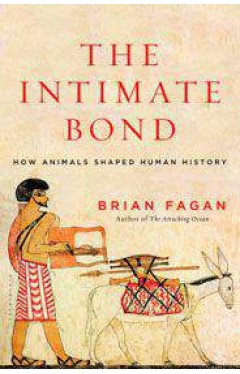 The Intimate Bond How Animals Shaped Human History 