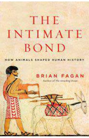 The Intimate Bond How Animals Shaped Human History 