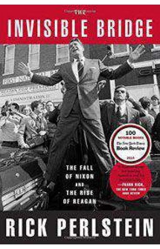 The Invisible Bridge: The Fall of Nixon and the Rise of Reagan