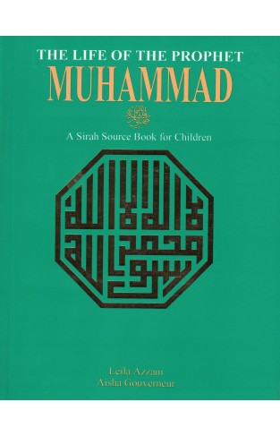 The Life of the Prophet Muhammad A Sirah Source Book for Children   -