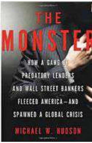 The Monster: How A Gang Of Predatory Lenders And Wall Street Bankers Fleeced America And Spawned A Global Crisis