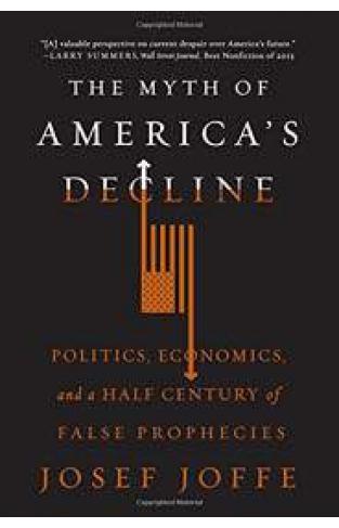 The Myth of Americas Decline  Politics Economics and a Half Century of False Prophecies
