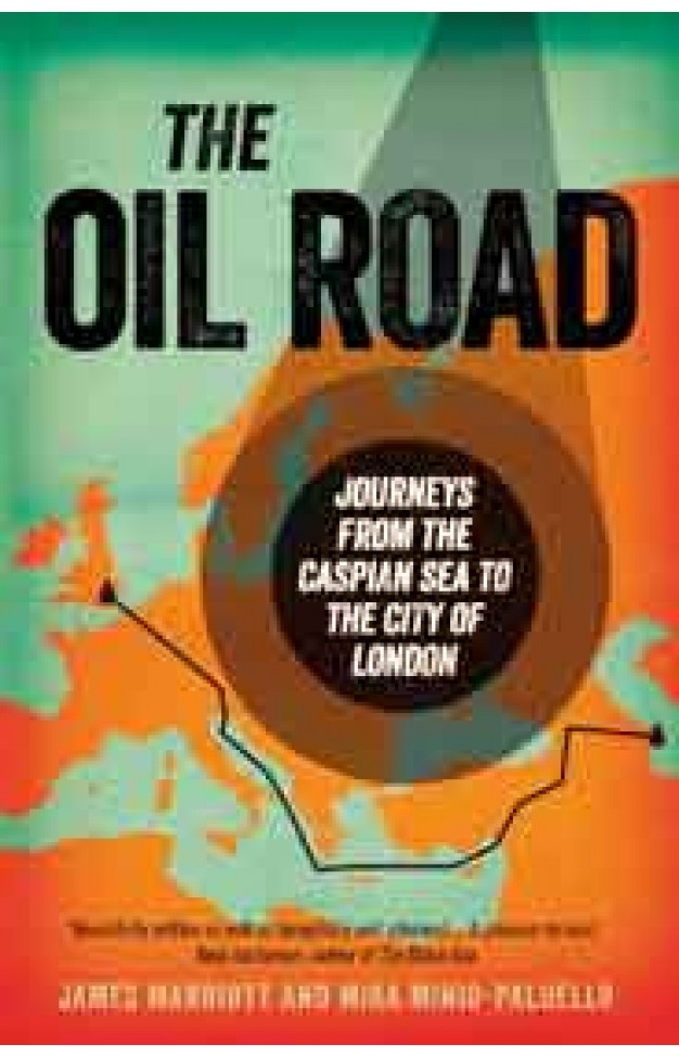 The Oil Road: Journeys from the Caspian Sea to the City of London