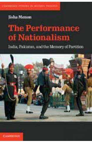 The Performance of Nationalism India Pakistan and the Memory of Partition -