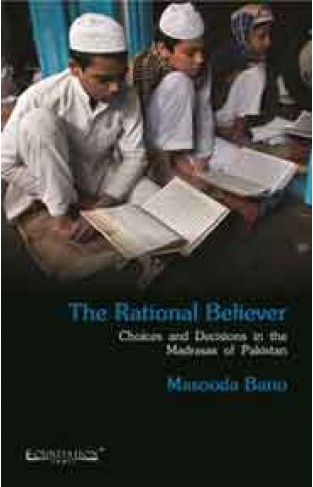 The Rational Believer: Choices And Decisions In The Madrasas Of Pakistan