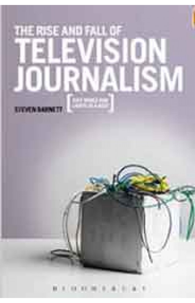 The Rise and Fall of Television Journalism Just Wires and Lights in a Box? The Rise and Fall of Television Journalism Just Wires and Lights in a Box?