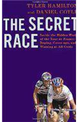 The Secret Race Inside the Hidden World of the Tour de France DopingCoverupsand Winning at All Costs