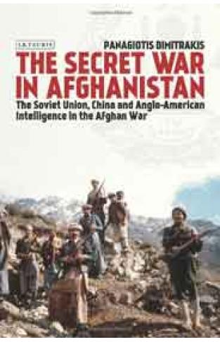 The Secret War in Afghanistan: The Soviet Union China and AngloAmerican Intelligence in the Afghan War Library of Middle East History
