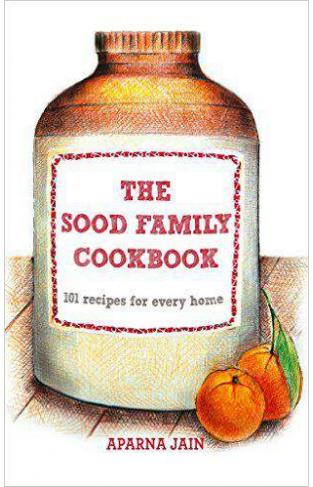 The Sood Family Cookbook 101 Recipes for Every Home
