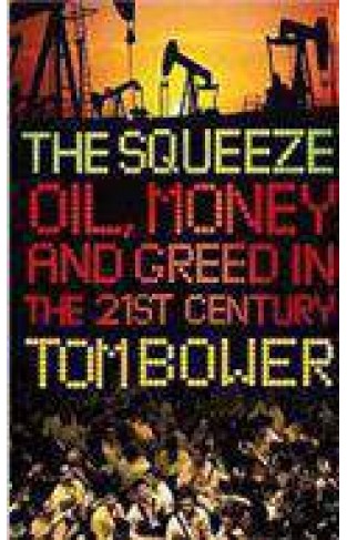 The Squeeze: Oil Money And Greed In The 21st Century :