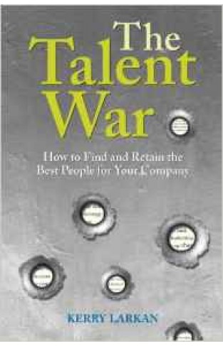 The Talent War: How To Find And Retain The Best People For Your