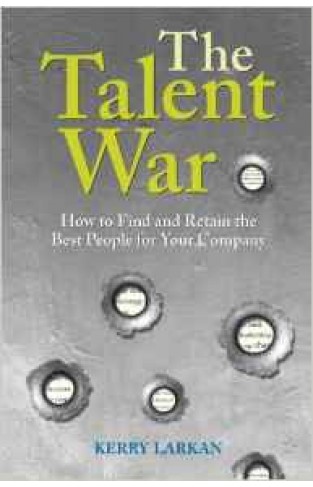 The Talent War: How To Find And Retain The Best People For Your