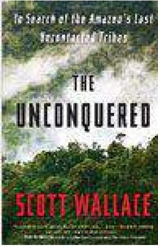 The Unconquered: In Search Of The Amazons Last Uncontacted Tribes