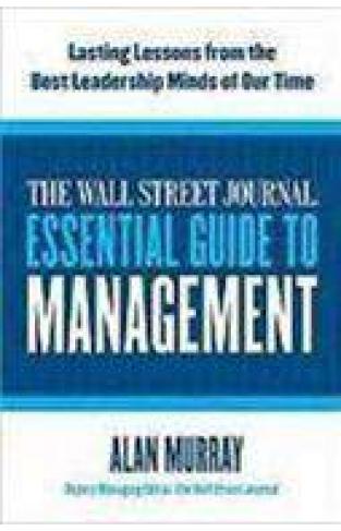 The Wall Street Journal Essential Guide To Management Lasting Lesso From The Best Leadership Minds Of Our Time