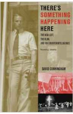 Theres Something Happening Here: The New Left the Klan and FBI Counterintelligence