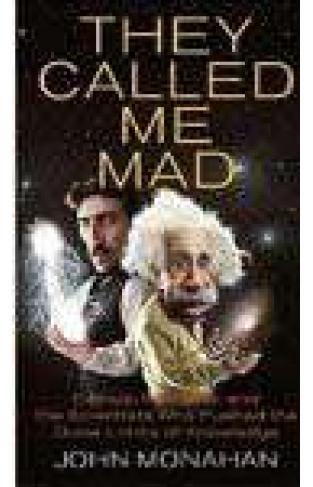 They Called Me Mad: Genius Madness And The Scientists Who Pushed The Outer Limits Of Knowledge