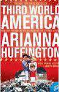 Third World America: How Our Politicians Are Abandoning The Middle Class And Betraying The American Dream