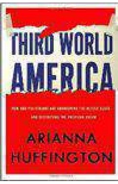 Third World America: How Our Politicians Are Abandoning the Middle Class and Betraying the American Dream -